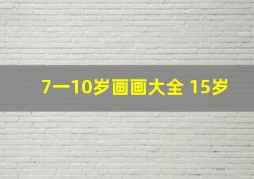 7一10岁画画大全 15岁